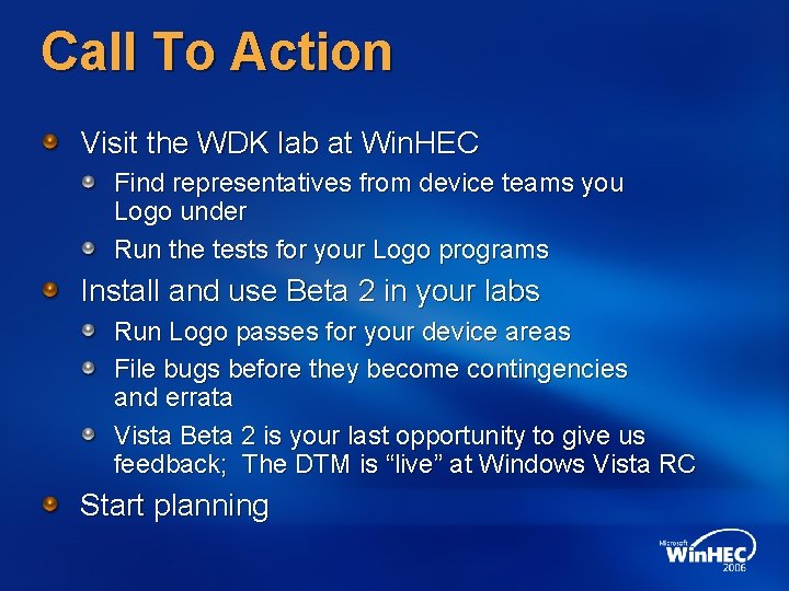 Call To Action Visit the WDK lab at Win. HEC Find representatives from device