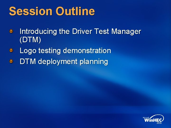Session Outline Introducing the Driver Test Manager (DTM) Logo testing demonstration DTM deployment planning