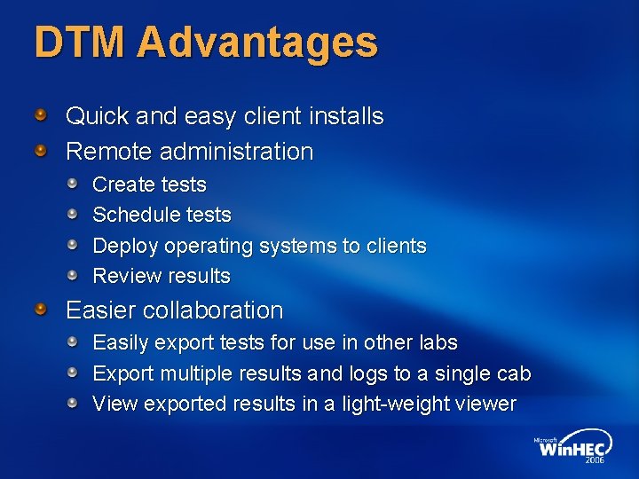 DTM Advantages Quick and easy client installs Remote administration Create tests Schedule tests Deploy