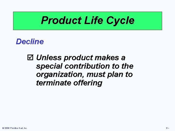 Product Life Cycle Decline þ Unless product makes a special contribution to the organization,