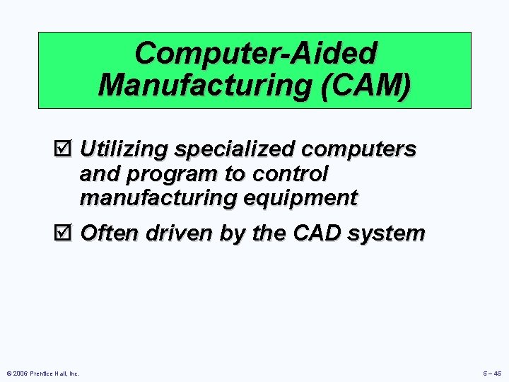 Computer-Aided Manufacturing (CAM) þ Utilizing specialized computers and program to control manufacturing equipment þ