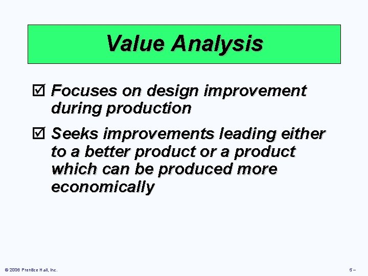 Value Analysis þ Focuses on design improvement during production þ Seeks improvements leading either