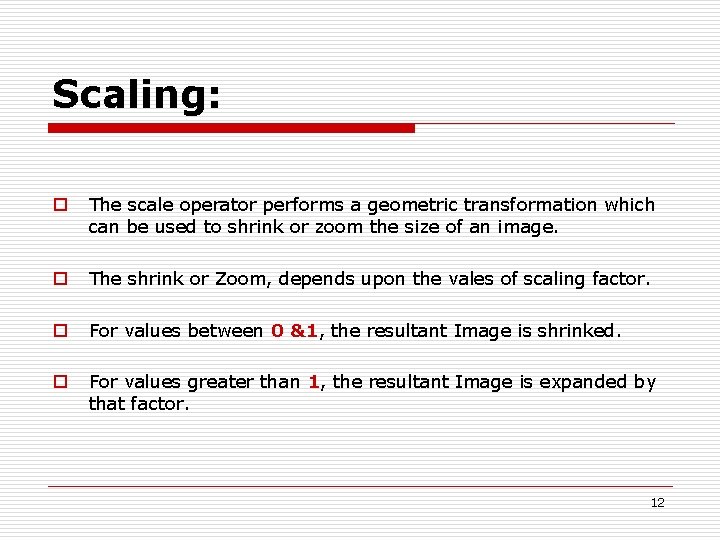 Scaling: o The scale operator performs a geometric transformation which can be used to