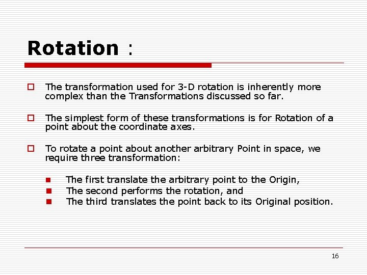 Rotation : o The transformation used for 3 -D rotation is inherently more complex