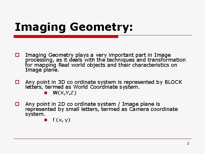 Imaging Geometry: o Imaging Geometry plays a very important part in Image processing, as