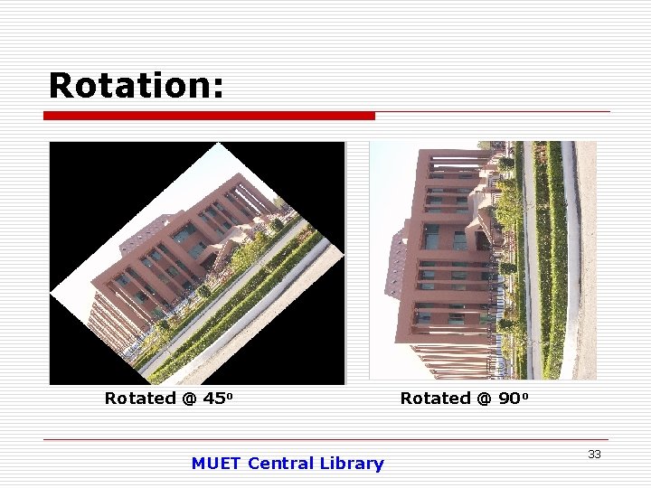 Rotation: Rotated @ 45 o MUET Central Library Rotated @ 90 o 33 