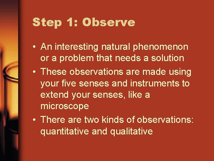 Step 1: Observe • An interesting natural phenomenon or a problem that needs a