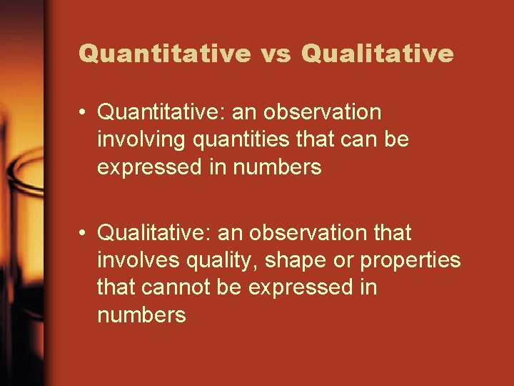 Quantitative vs Qualitative • Quantitative: an observation involving quantities that can be expressed in
