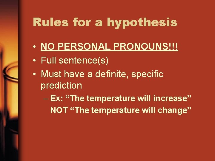 Rules for a hypothesis • NO PERSONAL PRONOUNS!!! • Full sentence(s) • Must have