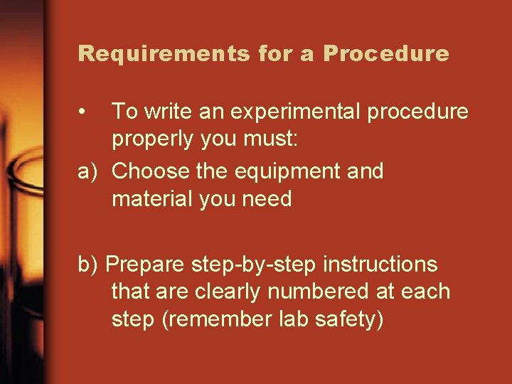Requirements for a Procedure • To write an experimental procedure properly you must: a)