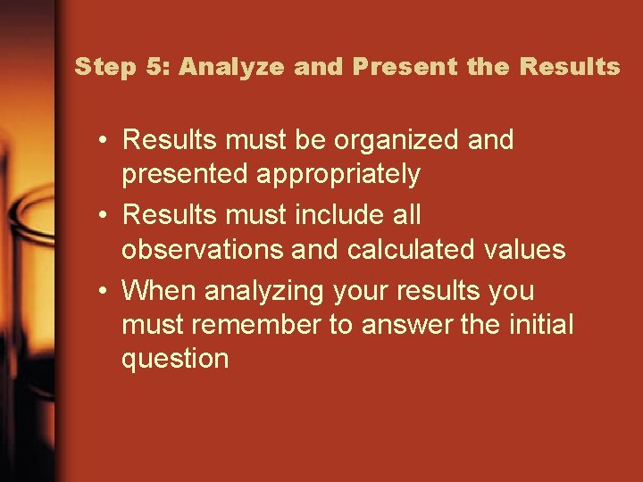 Step 5: Analyze and Present the Results • Results must be organized and presented