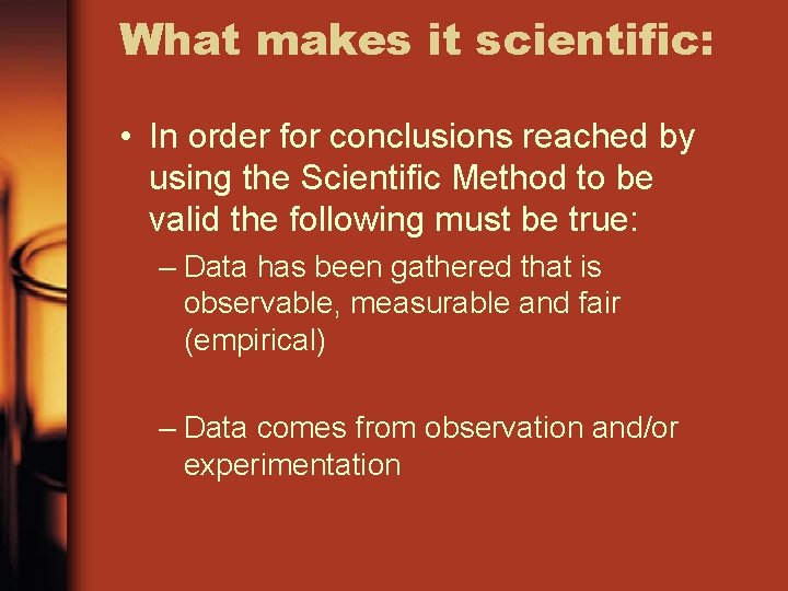 What makes it scientific: • In order for conclusions reached by using the Scientific