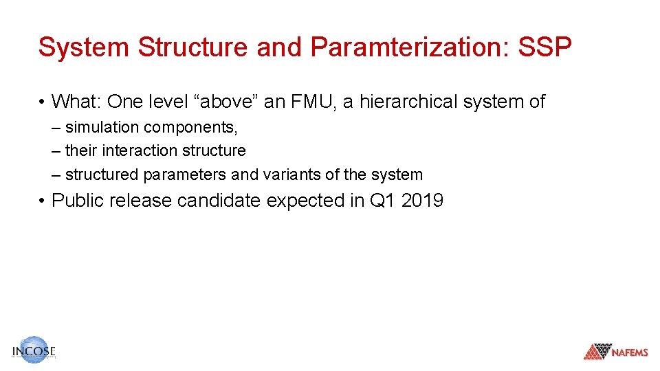 System Structure and Paramterization: SSP • What: One level “above” an FMU, a hierarchical