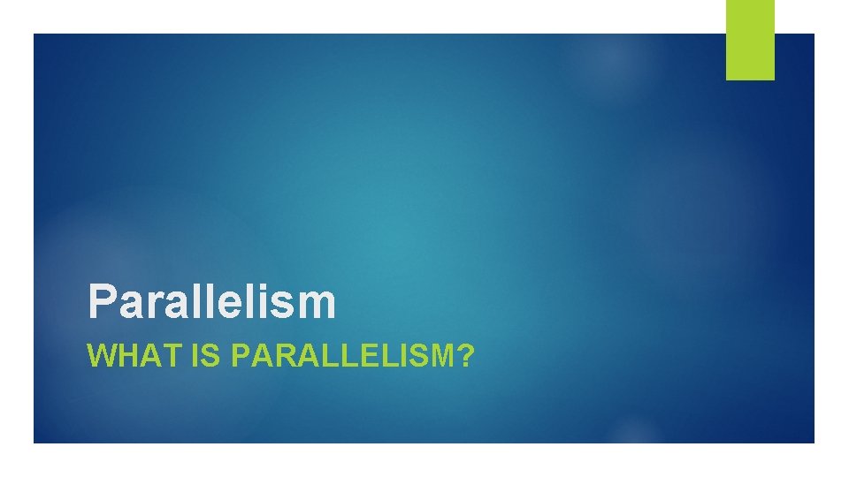 Parallelism WHAT IS PARALLELISM? 