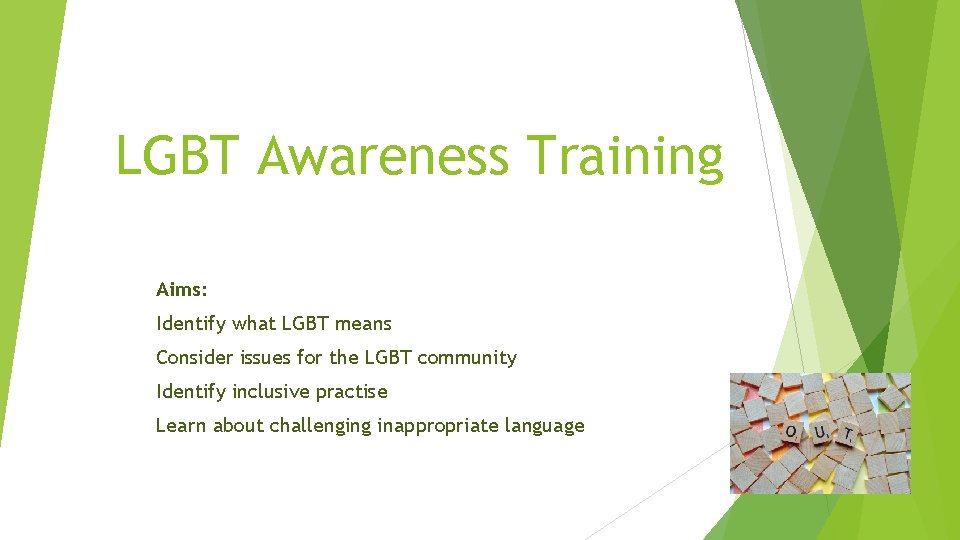 LGBT Awareness Training Aims: Identify what LGBT means Consider issues for the LGBT community