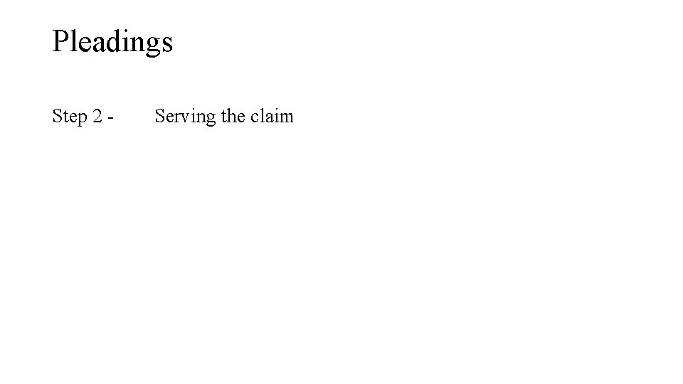 Pleadings Step 2 - Serving the claim Pleadings Step 2 - Serving the claim