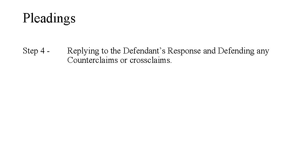 Pleadings Step 4 - Replying to the Defendant’s Response and Defending any Counterclaims or Pleadings Step 4 - Replying to the Defendant’s Response and Defending any Counterclaims or