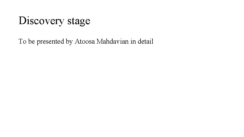 Discovery stage To be presented by Atoosa Mahdavian in detail Discovery stage To be presented by Atoosa Mahdavian in detail