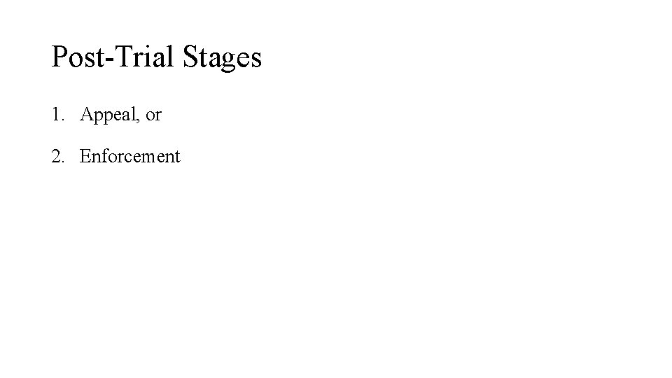 Post-Trial Stages 1. Appeal, or 2. Enforcement Post-Trial Stages 1. Appeal, or 2. Enforcement