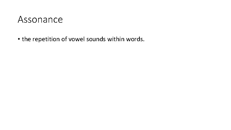 Assonance • the repetition of vowel sounds within words. 