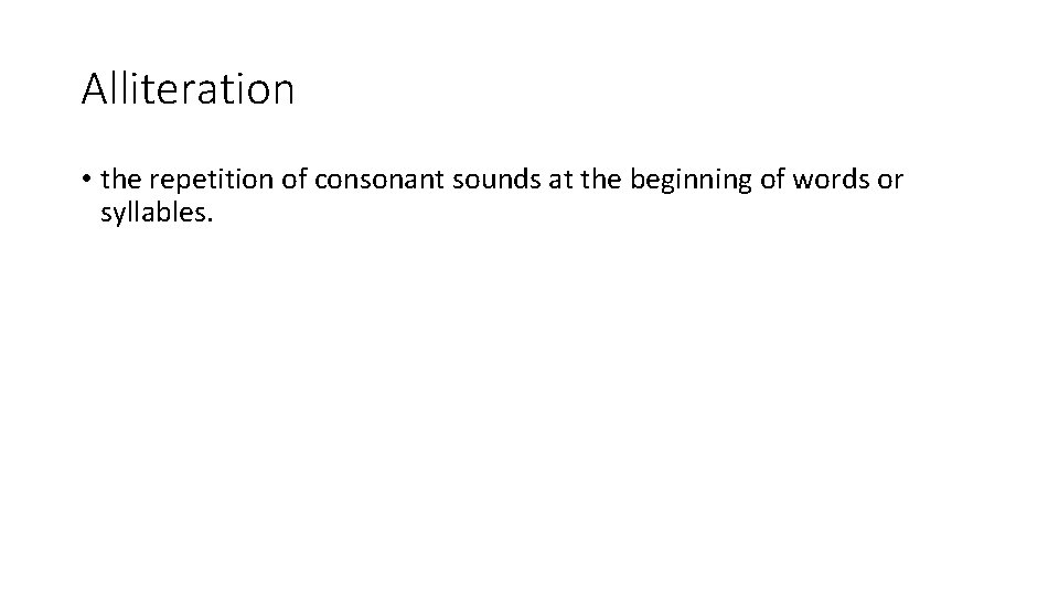 Alliteration • the repetition of consonant sounds at the beginning of words or syllables.