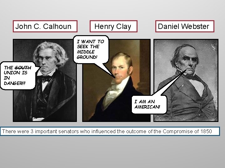 John C. Calhoun Henry Clay Daniel Webster I WANT TO SEEK THE MIDDLE GROUND!