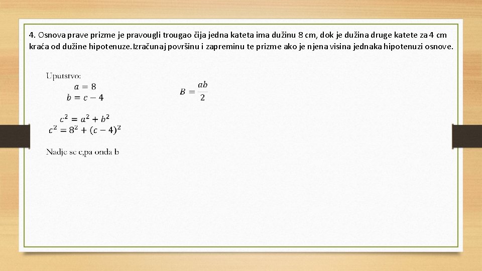 4. Osnova prave prizme je pravougli trougao čija jedna kateta ima dužinu 8 cm, 4. Osnova prave prizme je pravougli trougao čija jedna kateta ima dužinu 8 cm,