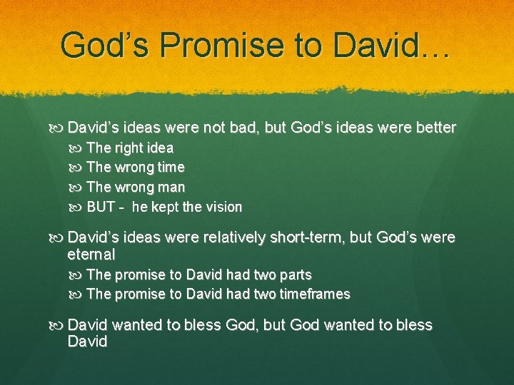 God’s Promise to David… David’s ideas were not bad, but God’s ideas were better