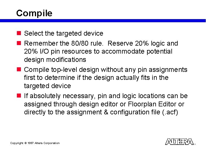 Compile n Select the targeted device n Remember the 80/80 rule. Reserve 20% logic