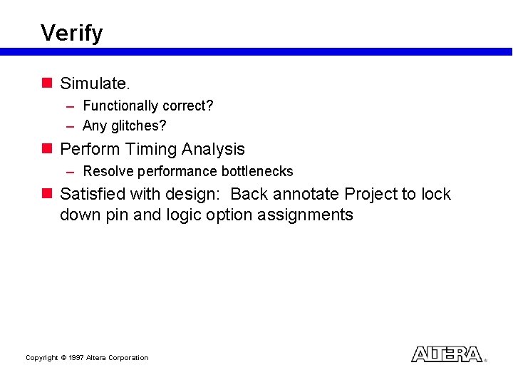 Verify n Simulate. – Functionally correct? – Any glitches? n Perform Timing Analysis –
