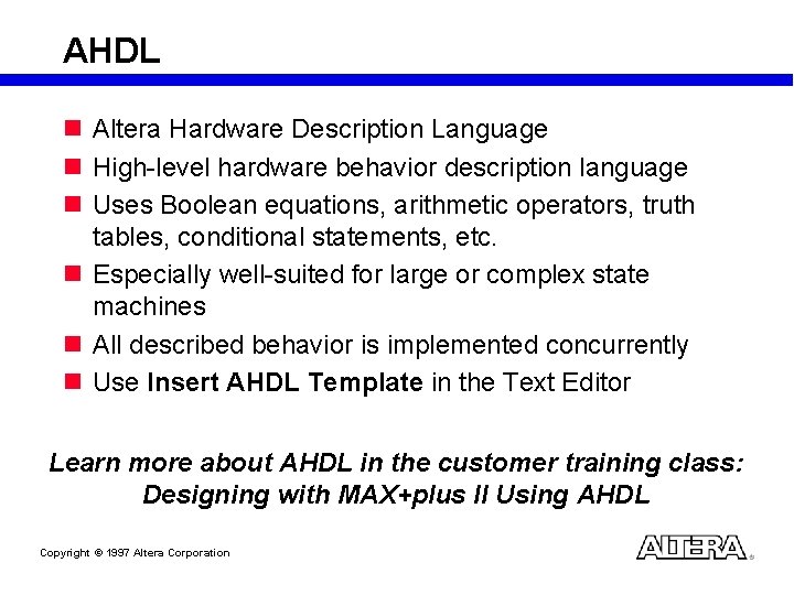 AHDL n Altera Hardware Description Language n High-level hardware behavior description language n Uses