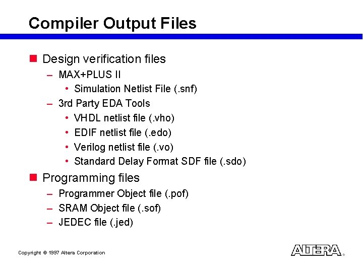 Compiler Output Files n Design verification files – MAX+PLUS II • Simulation Netlist File