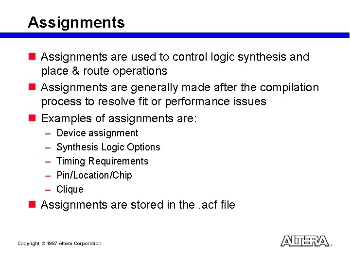 Assignments n Assignments are used to control logic synthesis and place & route operations