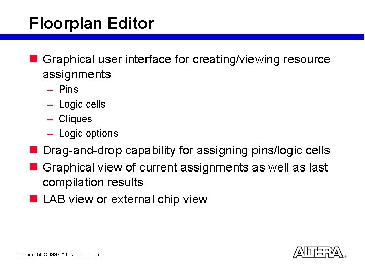 Floorplan Editor n Graphical user interface for creating/viewing resource assignments – – Pins Logic