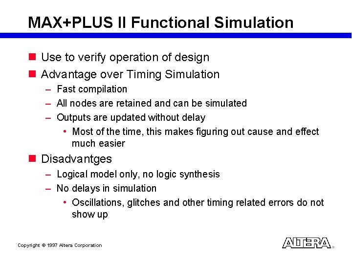 MAX+PLUS II Functional Simulation n Use to verify operation of design n Advantage over