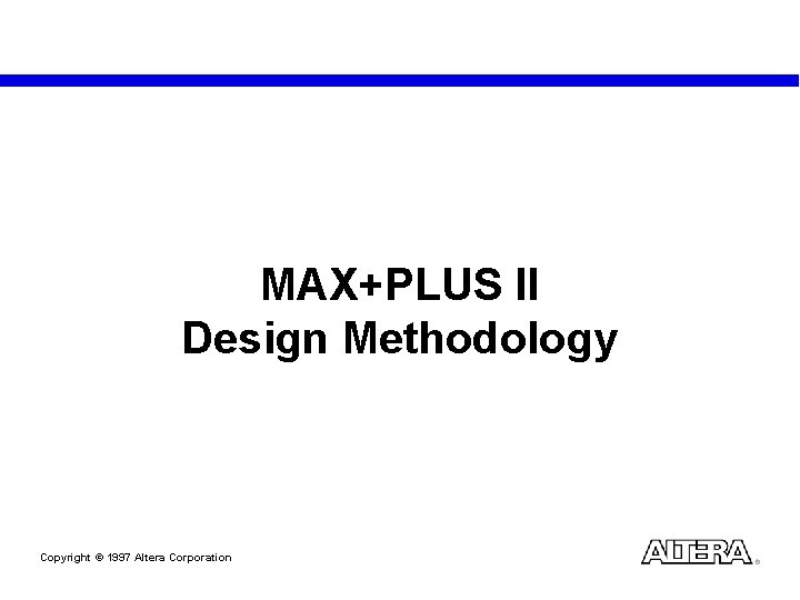 MAX+PLUS II Design Methodology Copyright © 1997 Altera Corporation 