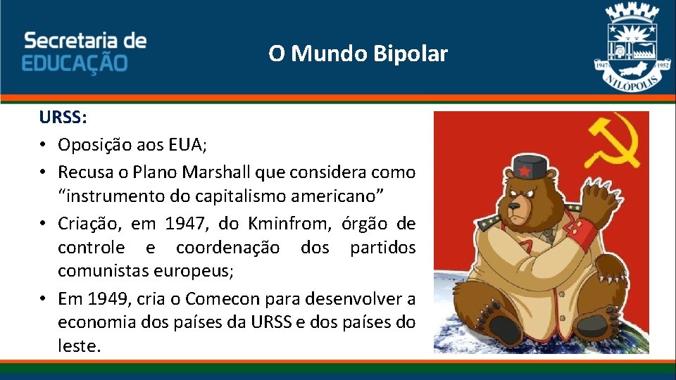 O Mundo Bipolar URSS: • Oposição aos EUA; • Recusa o Plano Marshall que O Mundo Bipolar URSS: • Oposição aos EUA; • Recusa o Plano Marshall que