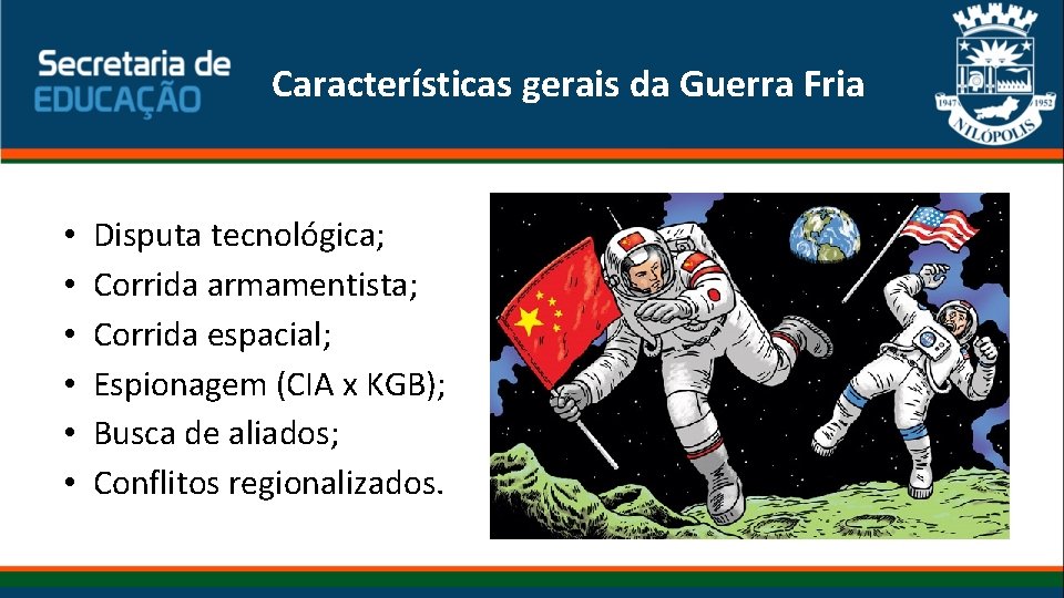 Características gerais da Guerra Fria • • • Disputa tecnológica; Corrida armamentista; Corrida espacial; Características gerais da Guerra Fria • • • Disputa tecnológica; Corrida armamentista; Corrida espacial;