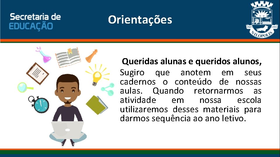 Orientações Queridas alunas e queridos alunos, Sugiro que anotem em seus cadernos o conteúdo Orientações Queridas alunas e queridos alunos, Sugiro que anotem em seus cadernos o conteúdo