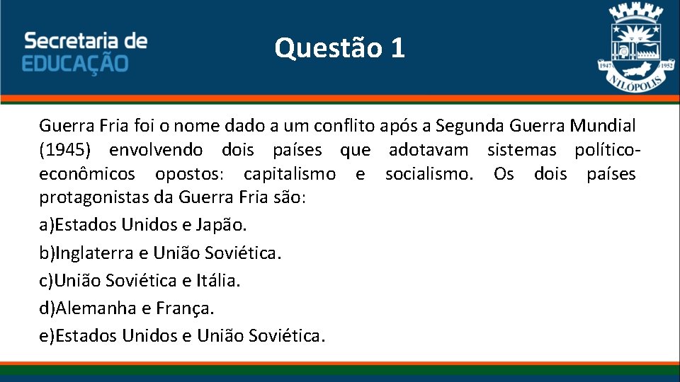 Questão 1 Guerra Fria foi o nome dado a um conflito após a Segunda Questão 1 Guerra Fria foi o nome dado a um conflito após a Segunda
