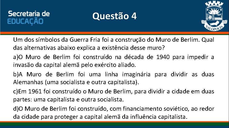 Questão 4 Um dos símbolos da Guerra Fria foi a construção do Muro de Questão 4 Um dos símbolos da Guerra Fria foi a construção do Muro de