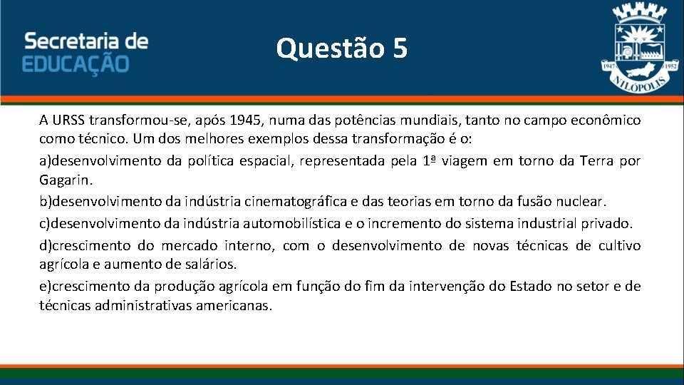 Questão 5 A URSS transformou-se, após 1945, numa das potências mundiais, tanto no campo Questão 5 A URSS transformou-se, após 1945, numa das potências mundiais, tanto no campo