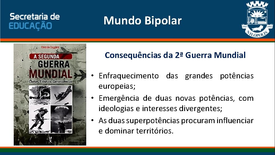 Mundo Bipolar Consequências da 2ª Guerra Mundial • Enfraquecimento das grandes potências europeias; • Mundo Bipolar Consequências da 2ª Guerra Mundial • Enfraquecimento das grandes potências europeias; •