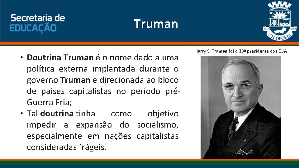 Truman • Doutrina Truman é o nome dado a uma política externa implantada durante Truman • Doutrina Truman é o nome dado a uma política externa implantada durante