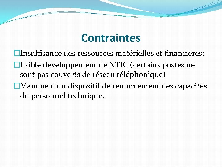 Contraintes �Insuffisance des ressources matérielles et financières; �Faible développement de NTIC (certains postes ne