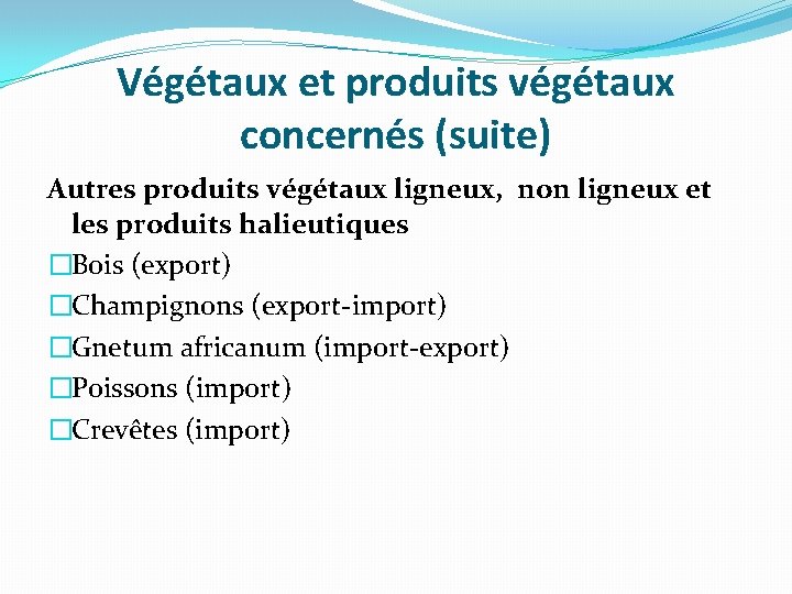 Végétaux et produits végétaux concernés (suite) Autres produits végétaux ligneux, non ligneux et les