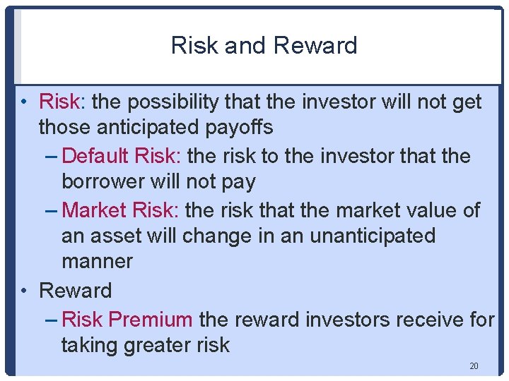 Risk and Reward • Risk: the possibility that the investor will not get those