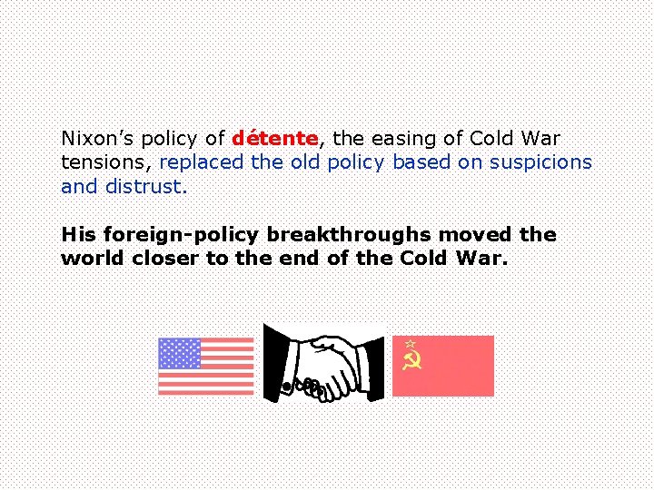 Nixon’s policy of détente, the easing of Cold War tensions, replaced the old policy