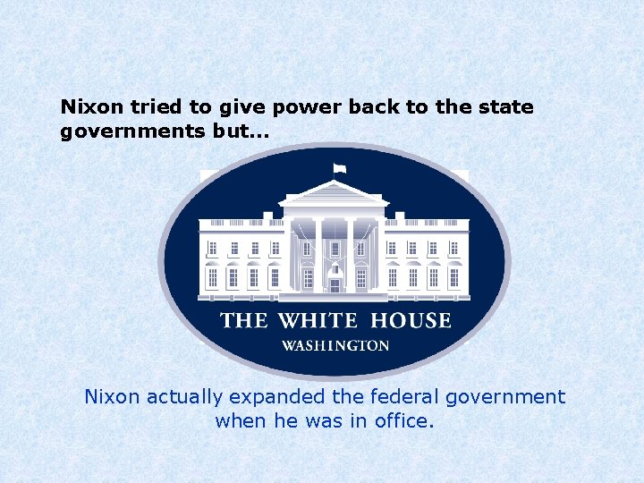 Nixon tried to give power back to the state governments but. . . Nixon