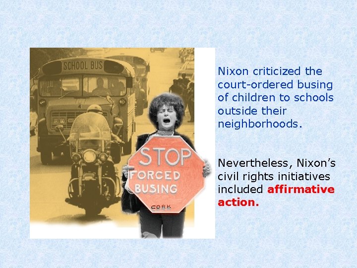 Nixon criticized the court-ordered busing of children to schools outside their neighborhoods. Nevertheless, Nixon’s